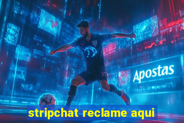 stripchat reclame aqui